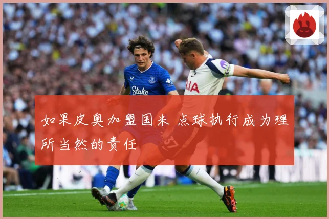 如果皮奥加盟国米 点球执行成为理所当然的责任