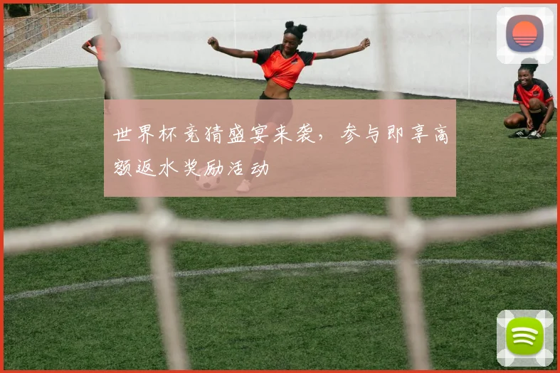 世界杯竞猜盛宴来袭，参与即享高额返水奖励活动