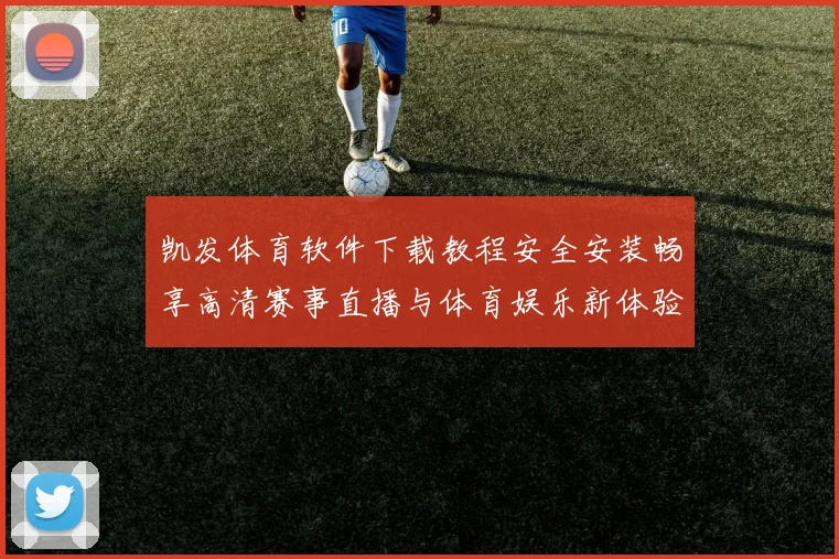 凯发体育软件下载教程安全安装畅享高清赛事直播与体育娱乐新体验